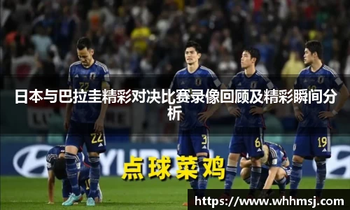 日本与巴拉圭精彩对决比赛录像回顾及精彩瞬间分析
